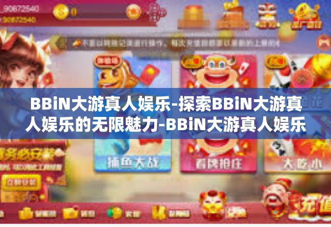 BBiN大游真人娱乐-探索BBiN大游真人娱乐的无限魅力-BBiN大游真人娱乐
