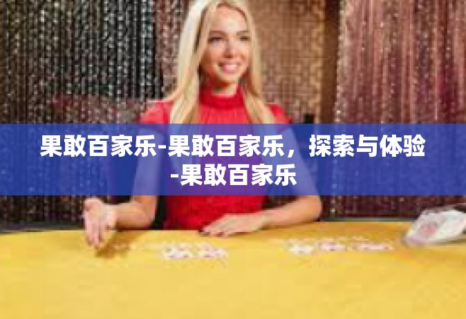 果敢百家乐-果敢百家乐，探索与体验-果敢百家乐