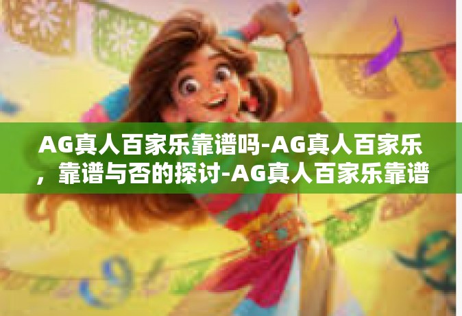 AG真人百家乐靠谱吗-AG真人百家乐，靠谱与否的探讨-AG真人百家乐靠谱吗