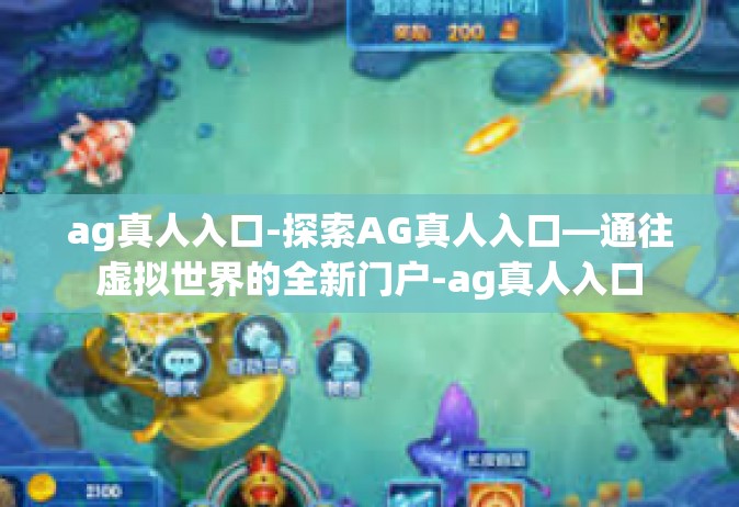 ag真人入口-探索AG真人入口—通往虚拟世界的全新门户-ag真人入口