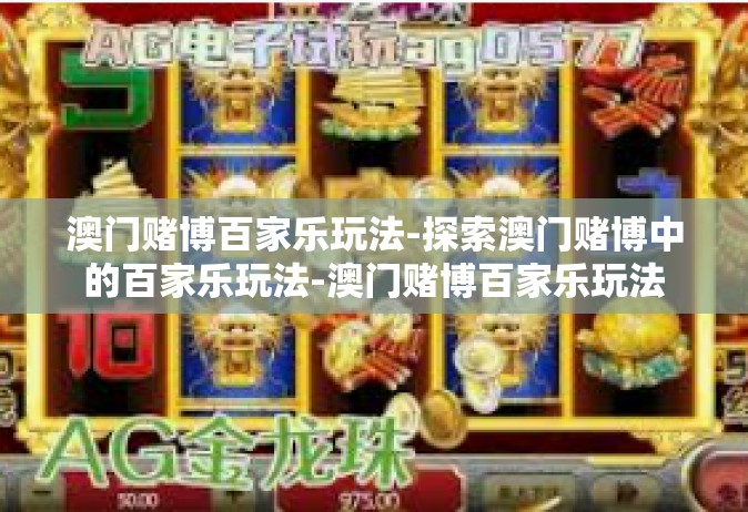 澳门赌博百家乐玩法-探索澳门赌博中的百家乐玩法-澳门赌博百家乐玩法