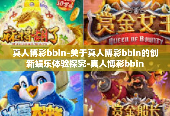 真人博彩bbin-关于真人博彩bbin的创新娱乐体验探究-真人博彩bbin