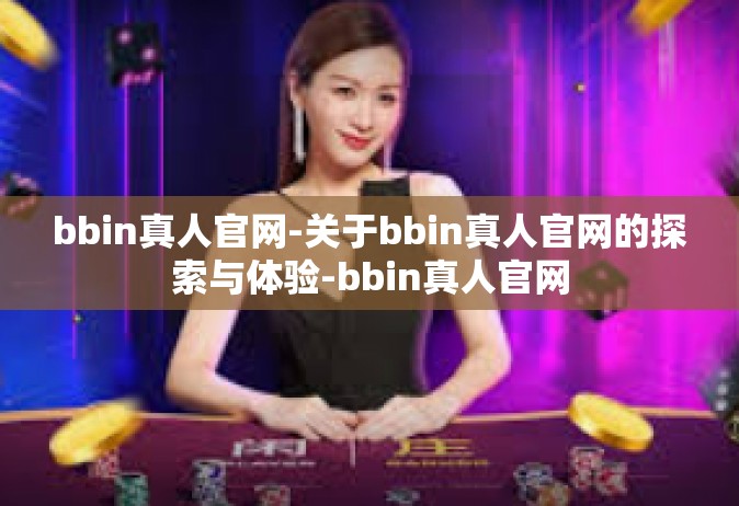 bbin真人官网-关于bbin真人官网的探索与体验-bbin真人官网