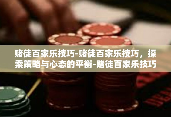 赌徒百家乐技巧-赌徒百家乐技巧，探索策略与心态的平衡-赌徒百家乐技巧