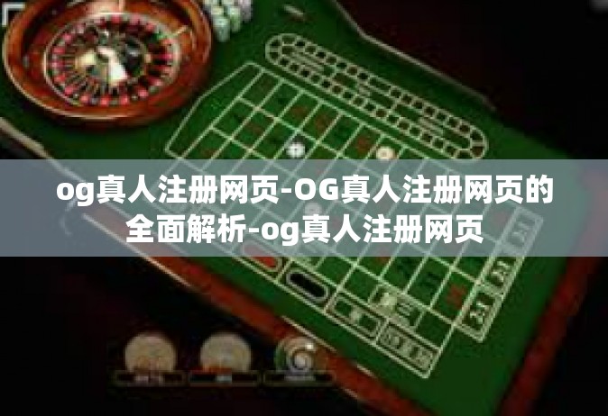 og真人注册网页-OG真人注册网页的全面解析-og真人注册网页