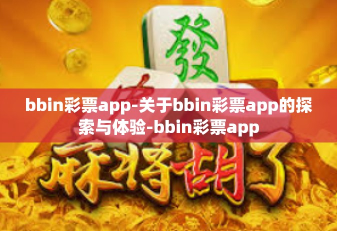 bbin彩票app-关于bbin彩票app的探索与体验-bbin彩票app