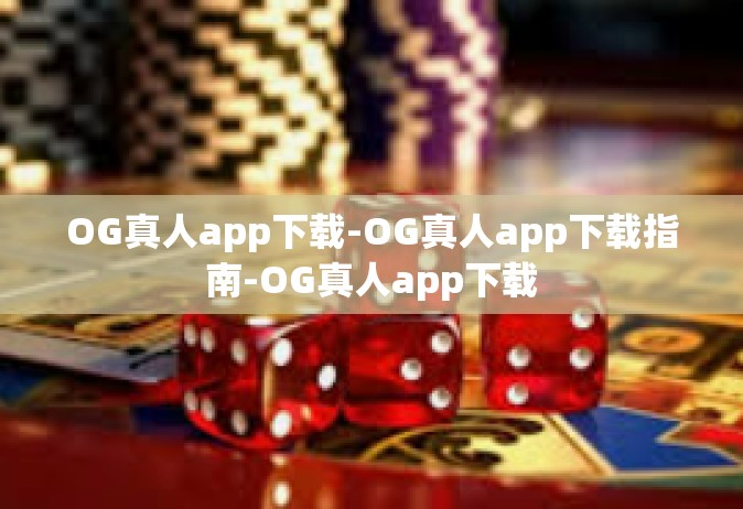 OG真人app下载-OG真人app下载指南-OG真人app下载