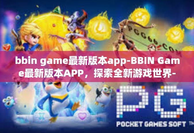 bbin game最新版本app-BBIN Game最新版本APP，探索全新游戏世界-bbin game最新版本app