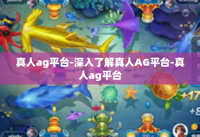 真人ag平台-深入了解真人AG平台-真人ag平台