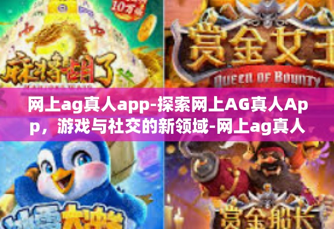 网上ag真人app-探索网上AG真人App，游戏与社交的新领域-网上ag真人app