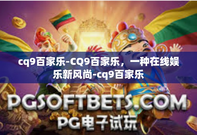 cq9百家乐-CQ9百家乐，一种在线娱乐新风尚-cq9百家乐