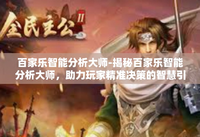 百家乐智能分析大师-揭秘百家乐智能分析大师，助力玩家精准决策的智慧引擎-百家乐智能分析大师