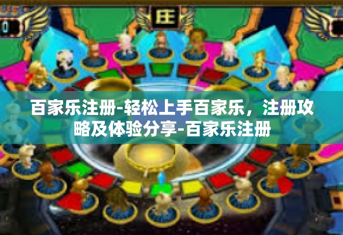 百家乐注册-轻松上手百家乐，注册攻略及体验分享-百家乐注册