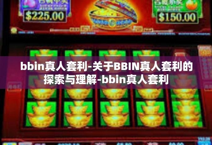 bbin真人套利-关于BBIN真人套利的探索与理解-bbin真人套利