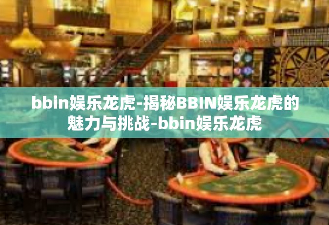 bbin娱乐龙虎-揭秘BBIN娱乐龙虎的魅力与挑战-bbin娱乐龙虎