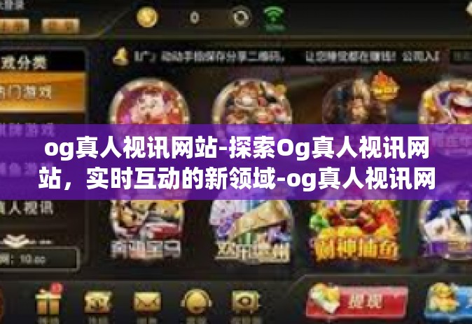 og真人视讯网站-探索Og真人视讯网站，实时互动的新领域-og真人视讯网站