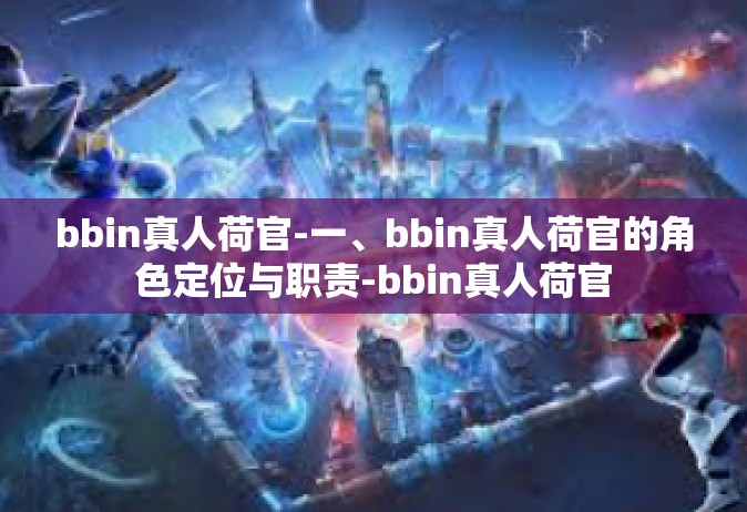 bbin真人荷官-一、bbin真人荷官的角色定位与职责-bbin真人荷官