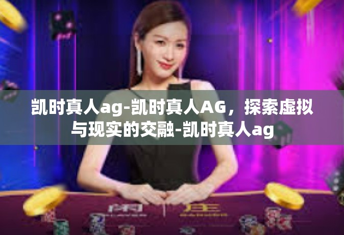 凯时真人ag-凯时真人AG，探索虚拟与现实的交融-凯时真人ag