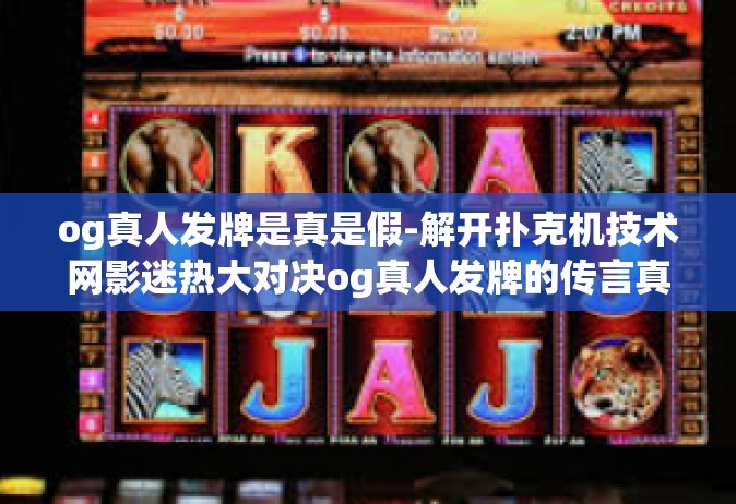 og真人发牌是真是假-解开扑克机技术网影迷热大对决og真人发牌的传言真相-og真人发牌是真是假