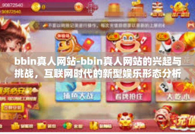 bbin真人网站-bbin真人网站的兴起与挑战，互联网时代的新型娱乐形态分析-bbin真人网站