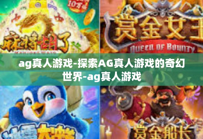 ag真人游戏-探索AG真人游戏的奇幻世界-ag真人游戏