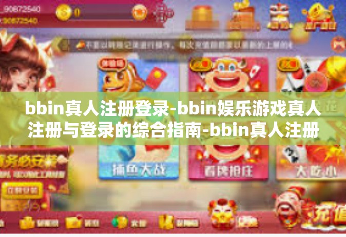 bbin真人注册登录-bbin娱乐游戏真人注册与登录的综合指南-bbin真人注册登录