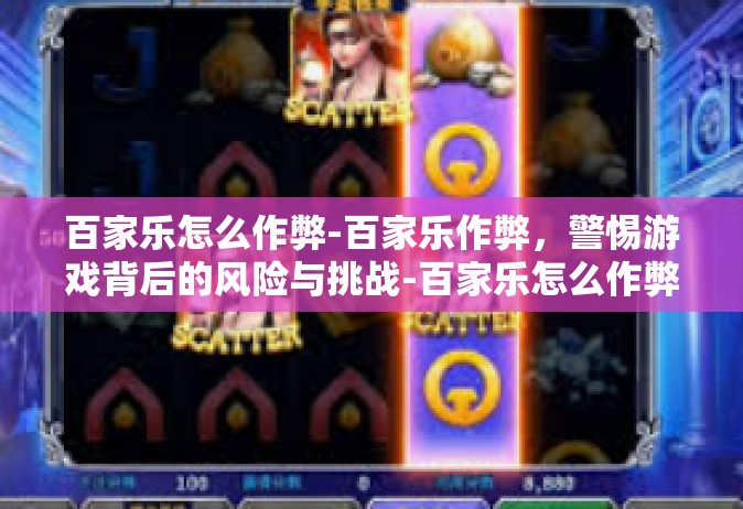 百家乐怎么作弊-百家乐作弊，警惕游戏背后的风险与挑战-百家乐怎么作弊