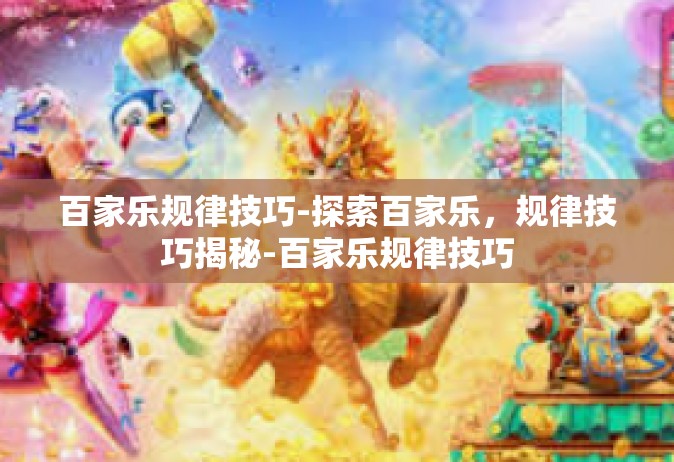 百家乐规律技巧-探索百家乐，规律技巧揭秘-百家乐规律技巧