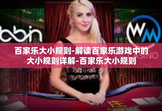 百家乐大小规则-解读百家乐游戏中的大小规则详解-百家乐大小规则