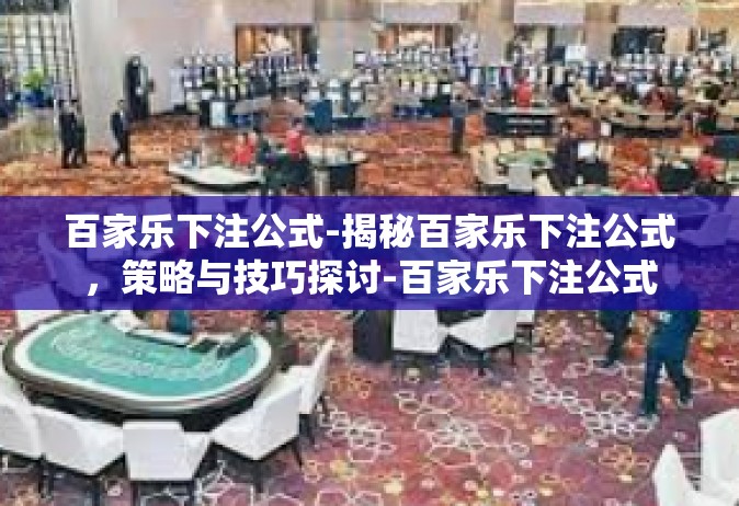百家乐下注公式-揭秘百家乐下注公式，策略与技巧探讨-百家乐下注公式