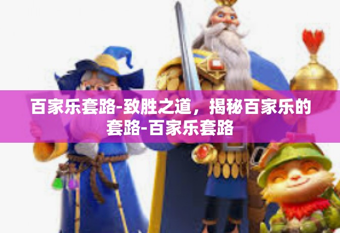 百家乐套路-致胜之道，揭秘百家乐的套路-百家乐套路
