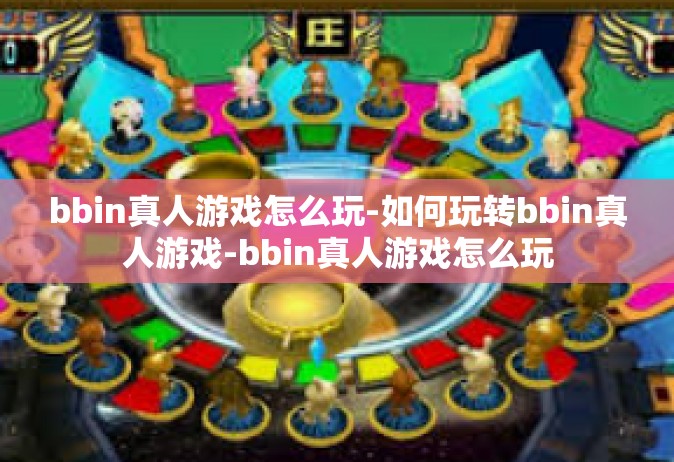bbin真人游戏怎么玩-如何玩转bbin真人游戏-bbin真人游戏怎么玩