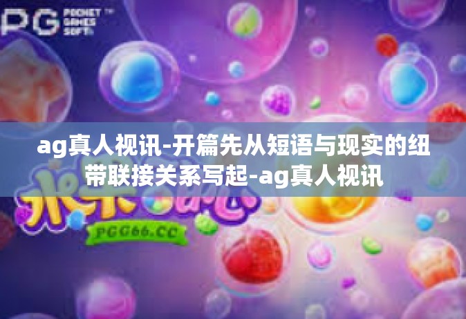 ag真人视讯-开篇先从短语与现实的纽带联接关系写起-ag真人视讯