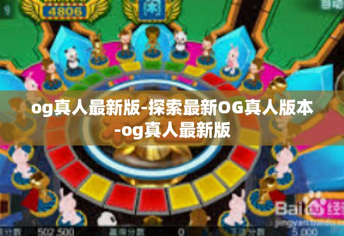og真人最新版-探索最新OG真人版本-og真人最新版