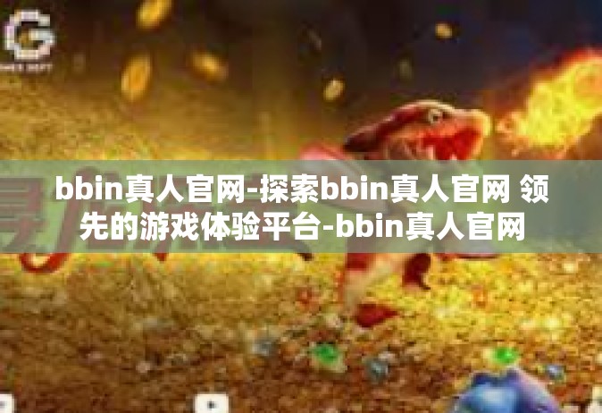 bbin真人官网-探索bbin真人官网 领先的游戏体验平台-bbin真人官网