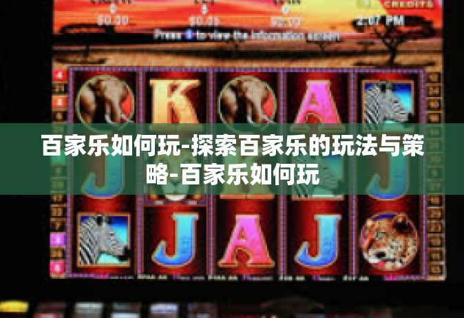 百家乐如何玩-探索百家乐的玩法与策略-百家乐如何玩