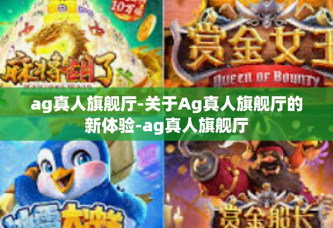 ag真人旗舰厅-关于Ag真人旗舰厅的新体验-ag真人旗舰厅