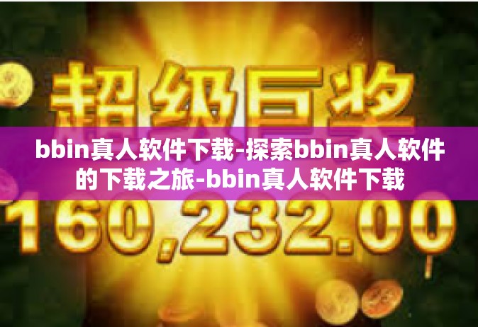 bbin真人软件下载-探索bbin真人软件的下载之旅-bbin真人软件下载