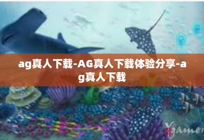 ag真人下载-AG真人下载体验分享-ag真人下载