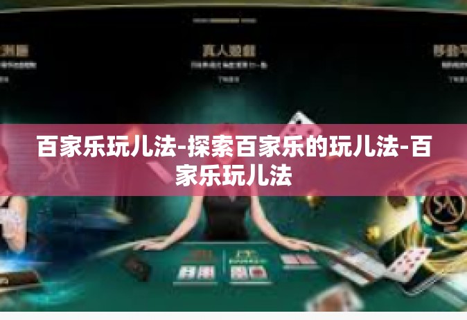 百家乐玩儿法-探索百家乐的玩儿法-百家乐玩儿法