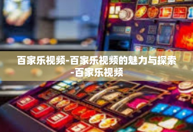 百家乐视频-百家乐视频的魅力与探索-百家乐视频