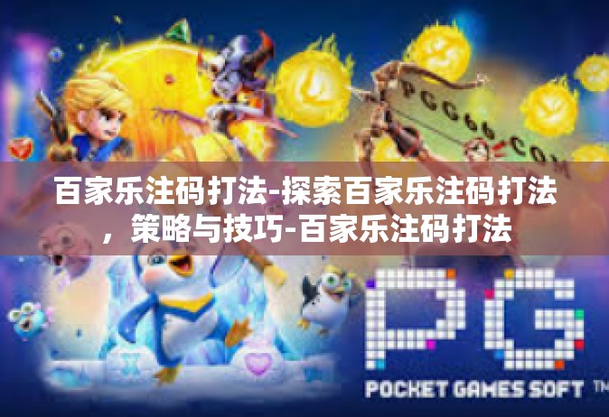 百家乐注码打法-探索百家乐注码打法，策略与技巧-百家乐注码打法