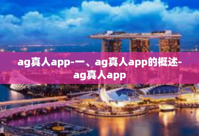 ag真人app-一、ag真人app的概述-ag真人app