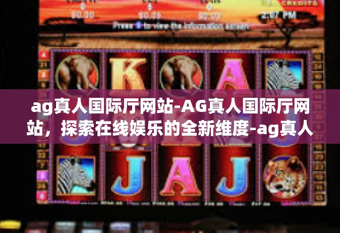 ag真人国际厅网站-AG真人国际厅网站，探索在线娱乐的全新维度-ag真人国际厅网站