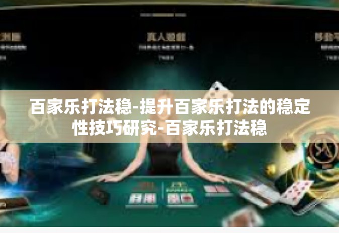 百家乐打法稳-提升百家乐打法的稳定性技巧研究-百家乐打法稳