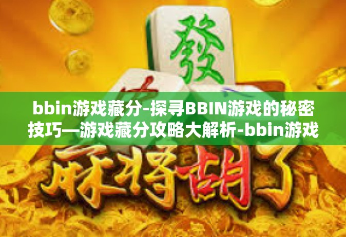 bbin游戏藏分-探寻BBIN游戏的秘密技巧—游戏藏分攻略大解析-bbin游戏藏分