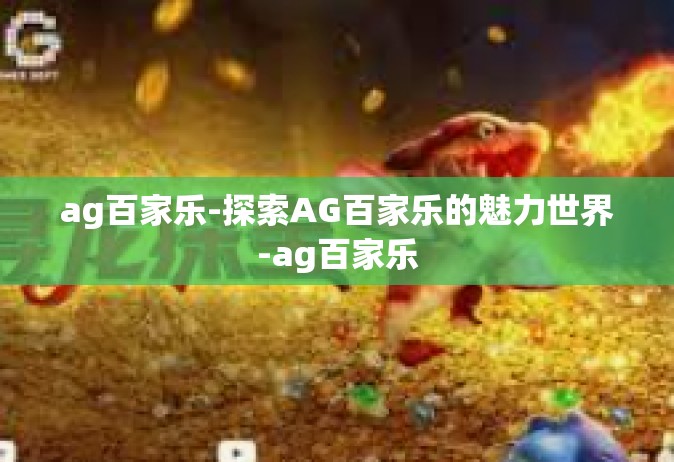 ag百家乐-探索AG百家乐的魅力世界-ag百家乐
