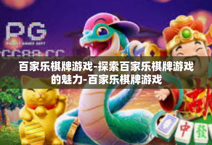 百家乐棋牌游戏-探索百家乐棋牌游戏的魅力-百家乐棋牌游戏