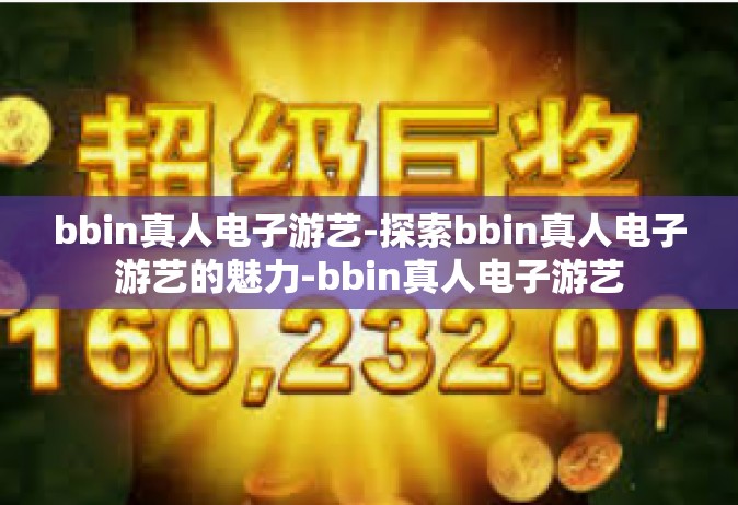 bbin真人电子游艺-探索bbin真人电子游艺的魅力-bbin真人电子游艺