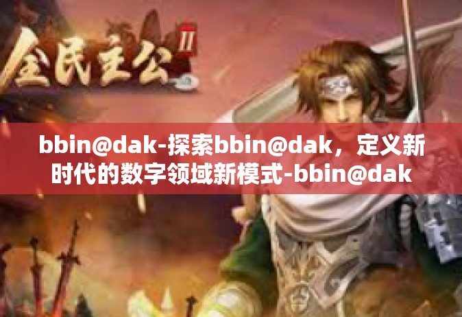 bbin@dak-探索bbin@dak，定义新时代的数字领域新模式-bbin@dak